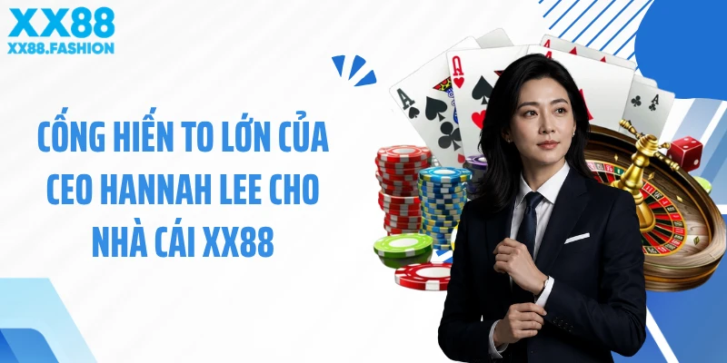 Cống hiến to lớn của CEO Hannah Lee cho nhà cái XX88