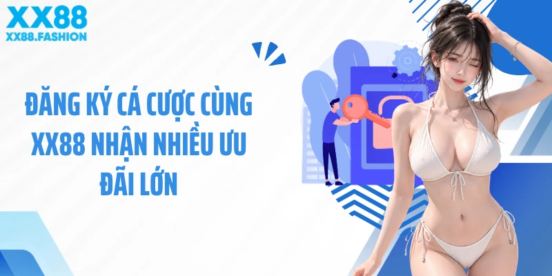 Đăng ký cá cược cùng XX88 nhận nhiều ưu đãi lớn