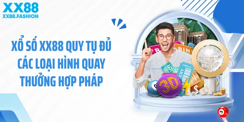Xổ số XX88 quy tụ đủ các loại hình quay thưởng hợp pháp